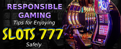 Responsible Gaming: Tips for Enjoying Slots 777 Safely